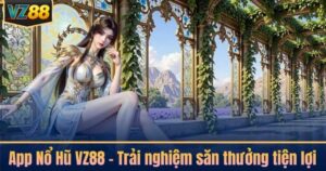 App Nổ Hũ VZ88 – Trải nghiệm săn thưởng tiện lợi