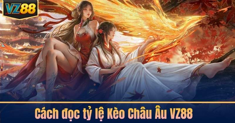 Cách đọc tỷ lệ Kèo Châu Âu VZ88