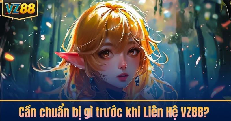 Cần chuẩn bị gì trước khi Liên Hệ VZ88?