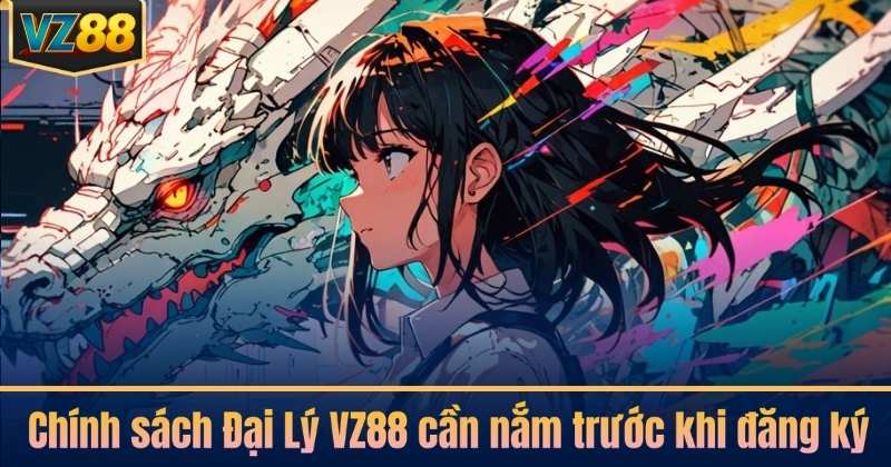 Chính sách Đại Lý VZ88 cần nắm trước khi đăng ký