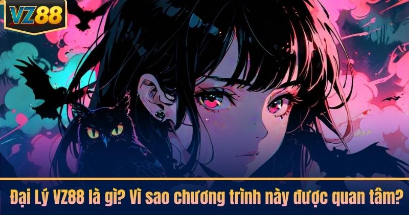 Đại Lý VZ88 là gì? Vì sao chương trình này được quan tâm?