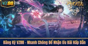 Đăng Ký VZ88 - Nhanh Chóng Để Nhận Ưu Đãi Hấp Dẫn