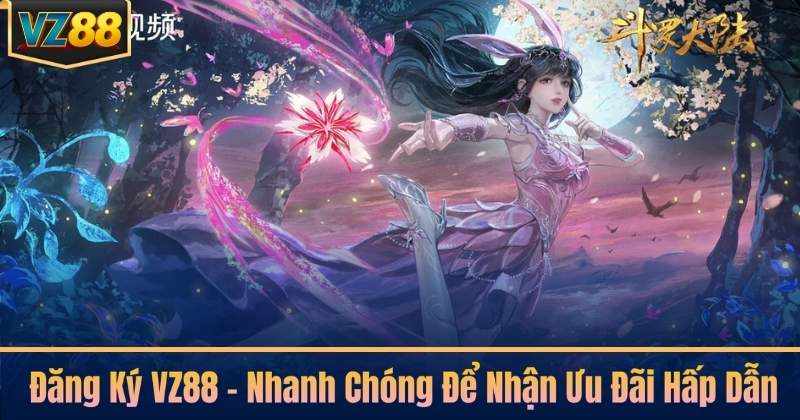 Đăng Ký VZ88 - Nhanh Chóng Để Nhận Ưu Đãi Hấp Dẫn