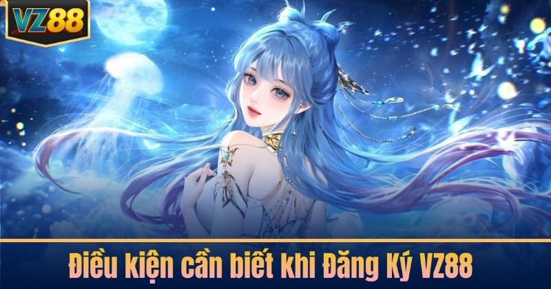Điều kiện cần biết khi Đăng Ký VZ88