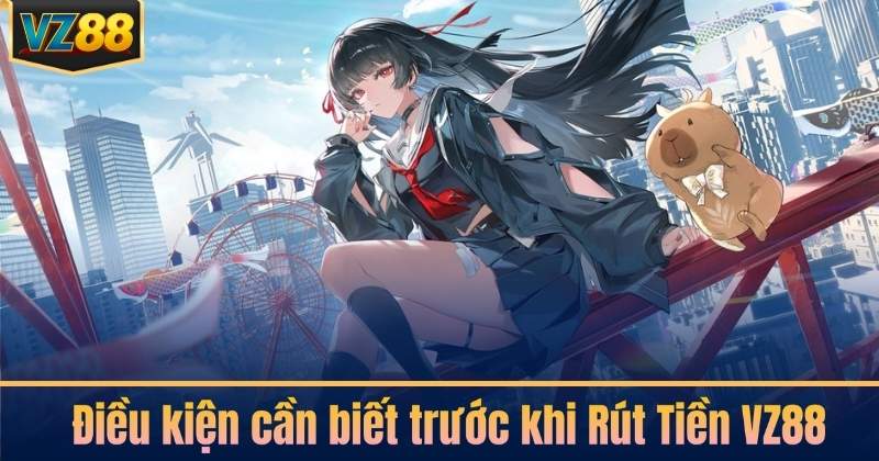 Điều kiện cần biết trước khi Rút Tiền VZ88