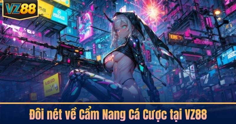 Đôi nét về Cẩm Nang Cá Cược tại VZ88