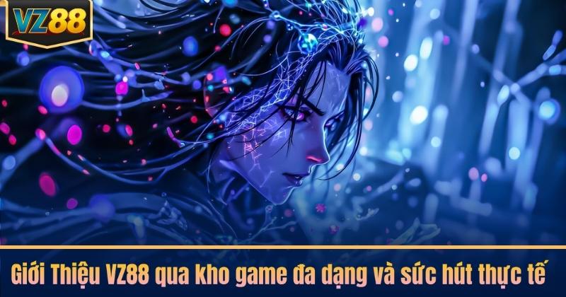 Giới Thiệu VZ88 qua kho game đa dạng và sức hút thực tế