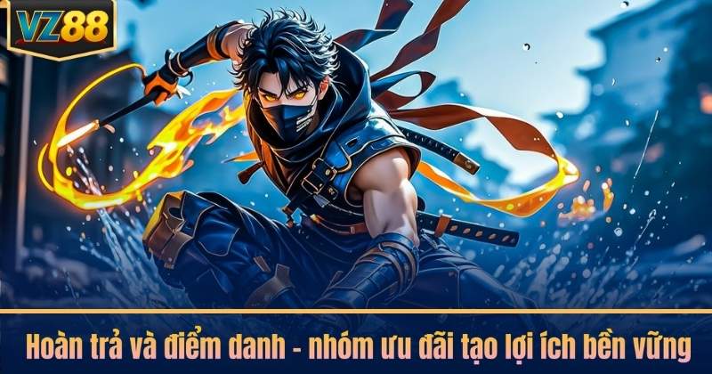 Hoàn trả và điểm danh – nhóm ưu đãi tạo lợi ích bền vững