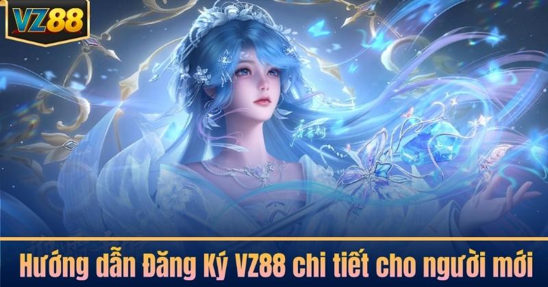 Hướng dẫn Đăng Ký VZ88 chi tiết cho người mới