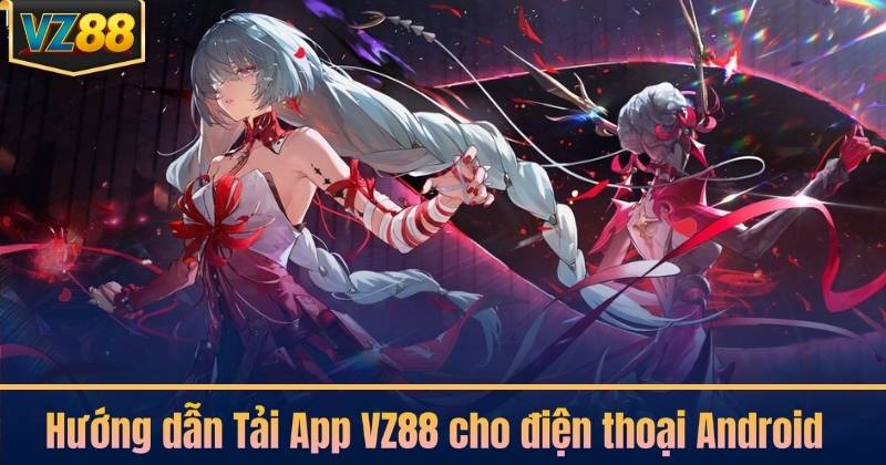 Hướng dẫn Tải App VZ88 cho điện thoại Android