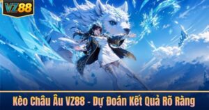 Kèo Châu Âu VZ88 – Dự Đoán Kết Quả Rõ Ràng
