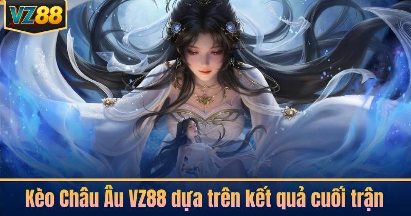 Kèo Châu Âu VZ88 dựa trên kết quả cuối trận