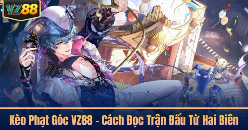 Kèo Phạt Góc VZ88 – Cách Đọc Trận Đấu Từ Hai Biên