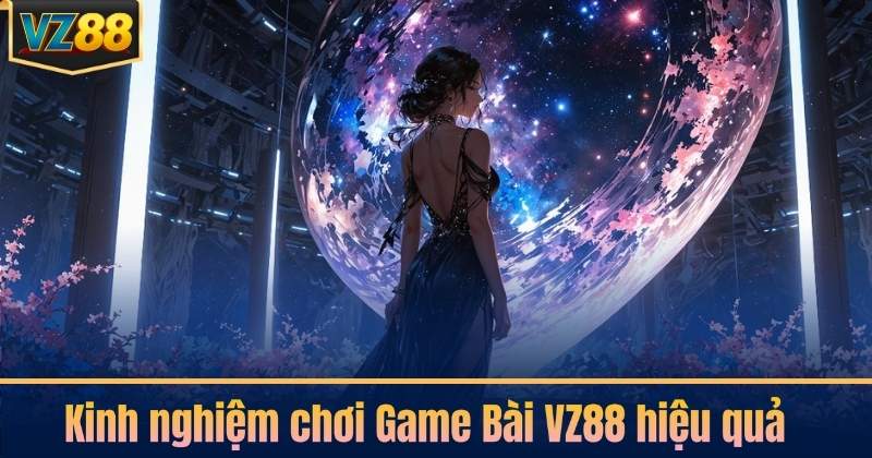 Kinh nghiệm chơi Game Bài VZ88 hiệu quả