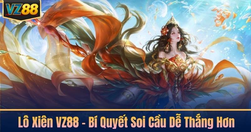 Lô Xiên VZ88 - Bí Quyết Soi Cầu Dễ Thắng Hơn