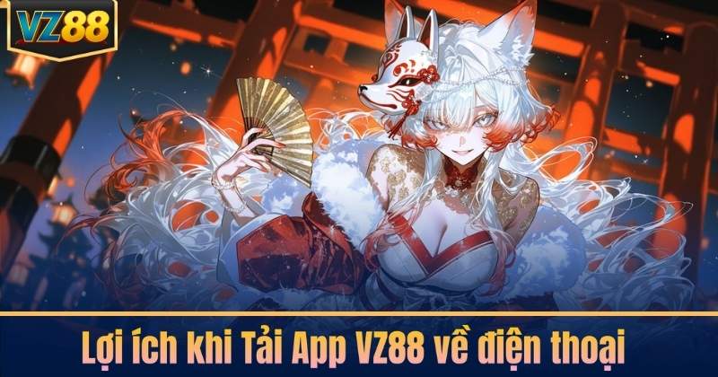 Lợi ích khi Tải App VZ88 về điện thoại