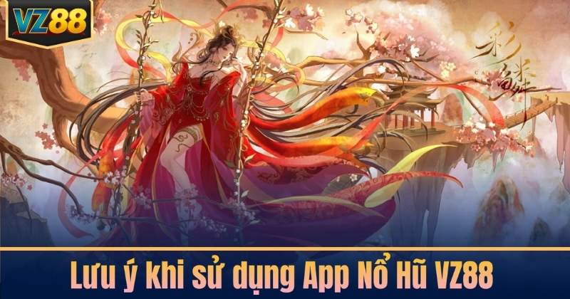 Lưu ý khi sử dụng App Nổ Hũ VZ88