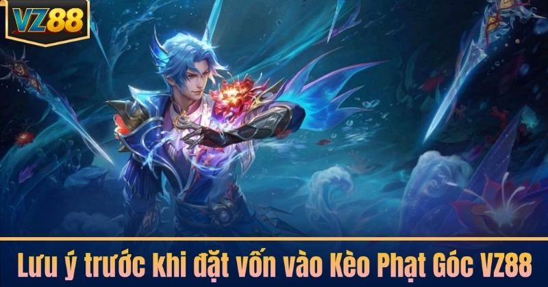 Lưu ý trước khi đặt vốn vào Kèo Phạt Góc VZ88