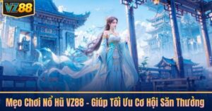 Mẹo Chơi Nổ Hũ VZ88 - Giúp Tối Ưu Cơ Hội Săn Thưởng