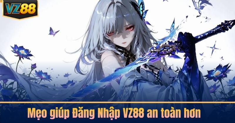 Mẹo giúp Đăng Nhập VZ88 an toàn hơn