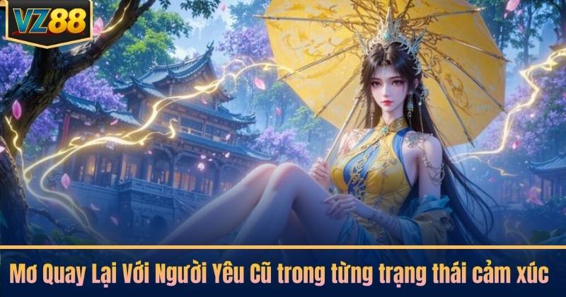 Mơ Quay Lại Với Người Yêu Cũ trong từng trạng thái cảm xúc