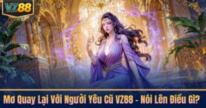 Mơ Quay Lại Với Người Yêu Cũ VZ88 - Nói Lên Điều Gì?