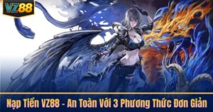 Nạp Tiền VZ88 - An Toàn Với 3 Phương Thức Đơn Giản
