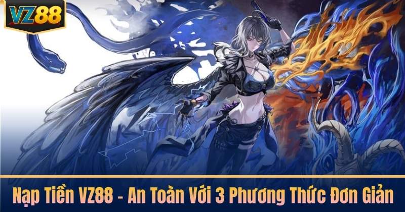 Nạp Tiền VZ88 - An Toàn Với 3 Phương Thức Đơn Giản