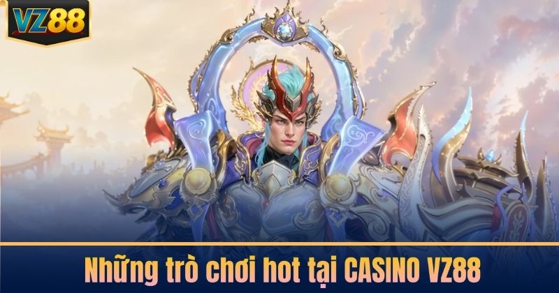Những trò chơi hot tại CASINO VZ88