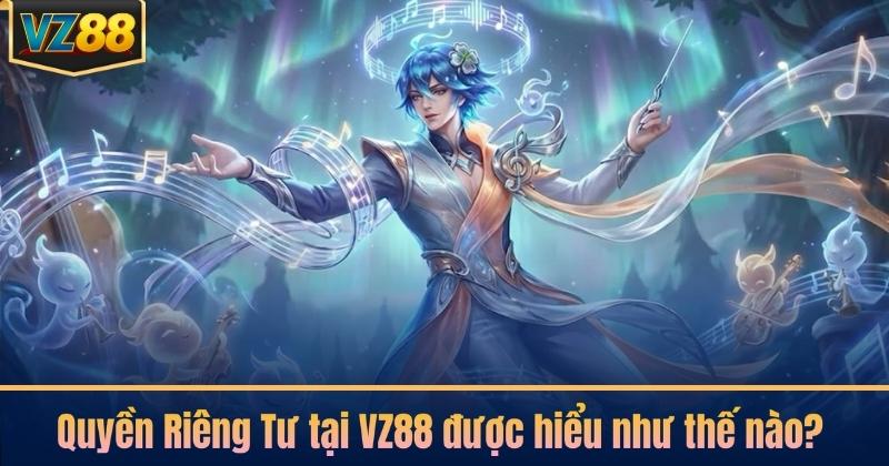 Quyền Riêng Tư tại VZ88 được hiểu như thế nào?