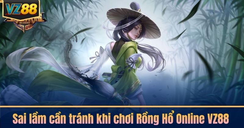 Sai lầm cần tránh khi chơi Rồng Hổ Online VZ88