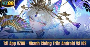 Tải App VZ88 - Nhanh Chóng Trên Android Và IOS