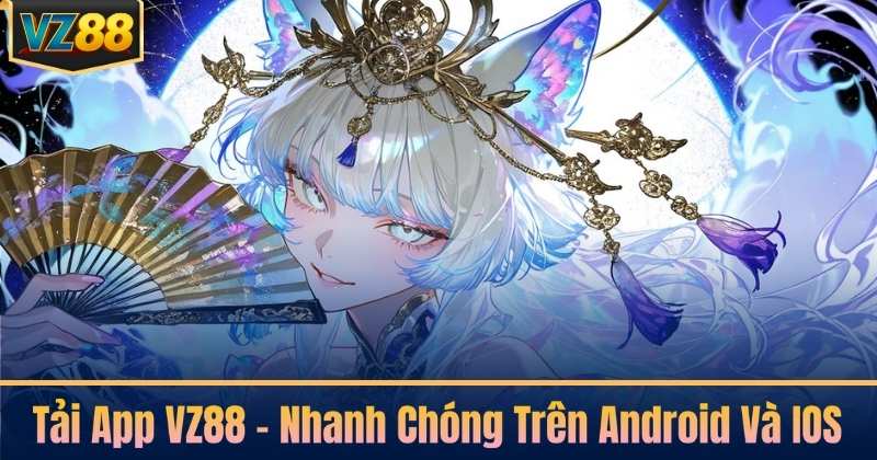 Tải App VZ88 - Nhanh Chóng Trên Android Và IOS