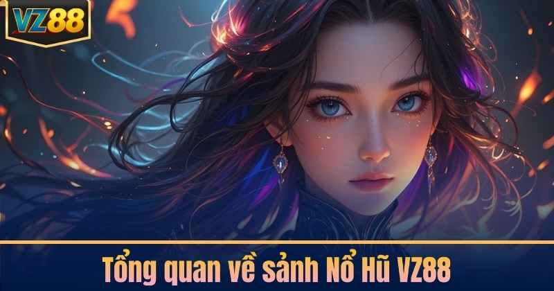 Tổng quan về sảnh Nổ Hũ VZ88