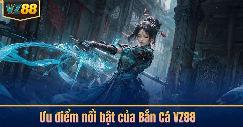 Ưu điểm nổi bật của Bắn Cá VZ88