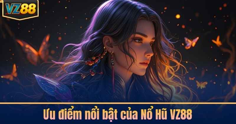 Ưu điểm nổi bật của Nổ Hũ VZ88