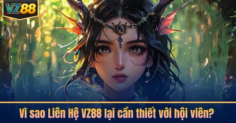 Vì sao Liên Hệ VZ88 lại cần thiết với hội viên?