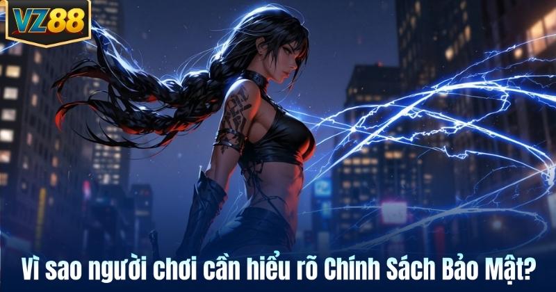 Vì sao người chơi cần hiểu rõ Chính Sách Bảo Mật?