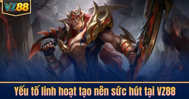 Yếu tố linh hoạt tạo nên sức hút tại VZ88